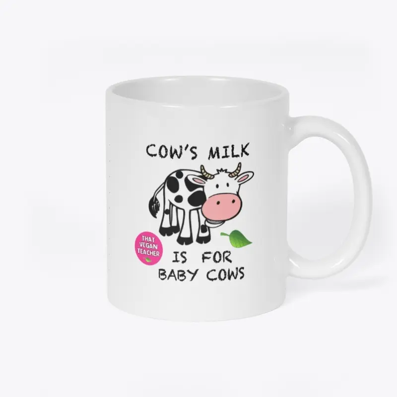 Cows Milk Is For Baby Cows